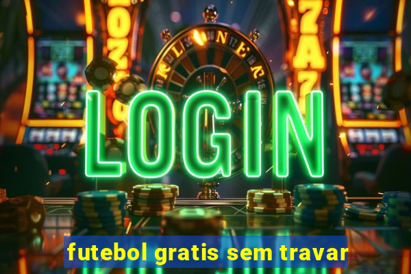 futebol gratis sem travar